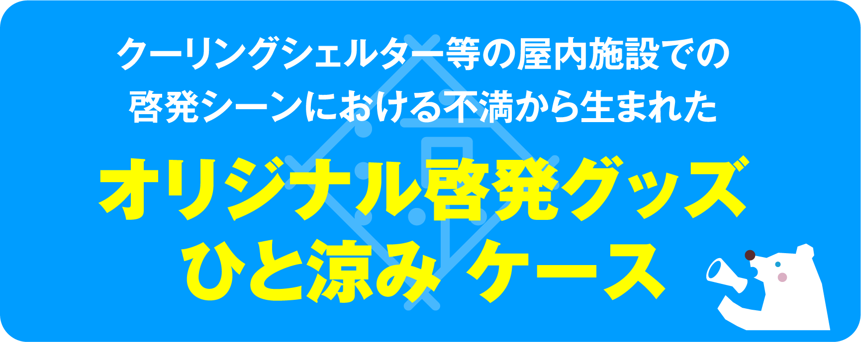 クーリングシェルター等の屋内施設での啓発シーンにおける不満から生まれたオリジナル啓発グッズひと涼み ケース